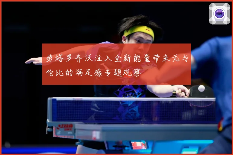 劳塔罗齐沃注入全新能量带来无与伦比的满足感专题观察