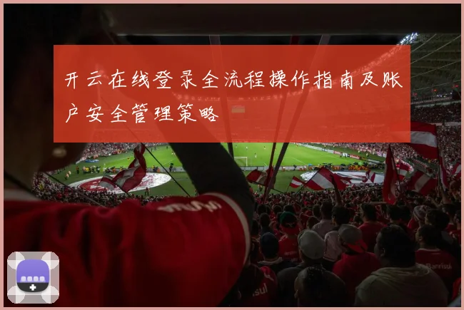开云在线登录全流程操作指南及账户安全管理策略