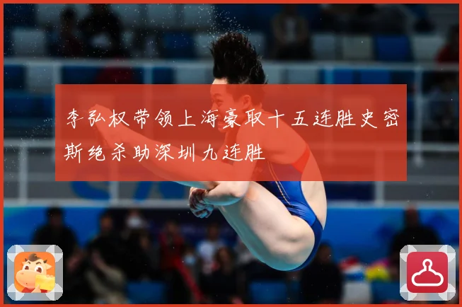 李弘权带领上海豪取十五连胜史密斯绝杀助深圳九连胜