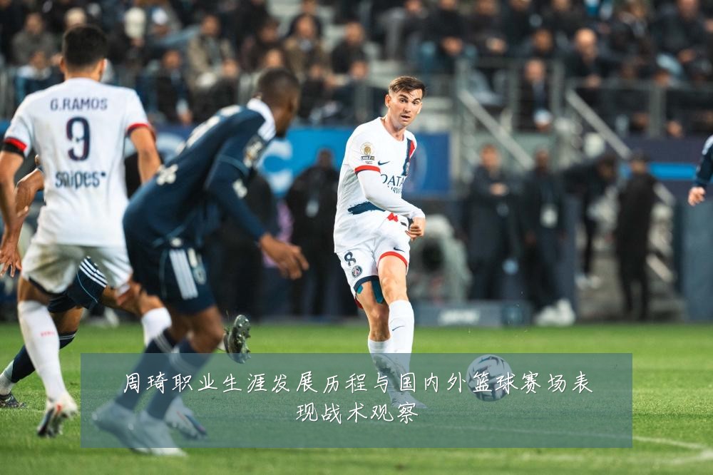 周琦职业生涯发展历程与国内外篮球赛场表现战术观察